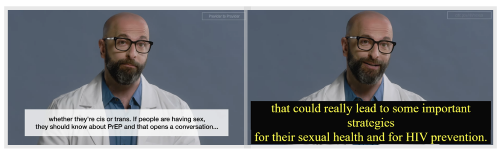 side by side contrast of a video screenshots of a doctor explaining the importance of PreP for all people having sex. The first has a built-in layer of black text against a translucent white background. The second has closed captions turned on. The captions cover a larger area of the screen than the built-in text layer. The captions also have a customized appearance.